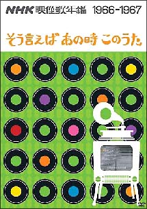 ＮＨＫ映像歌年鑑　１９６６・６７年～そういえばあの時この歌～