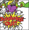 Ｄｙｎａｍｉｔｅ　ｏｕｔ