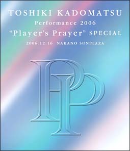 TOSHIKI　KADOMATSU　Perfomance　2006　“Player’s　Prayer”　SPECIAL　2006．12．16　NAKANO