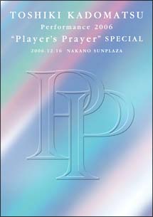 ＴＯＳＨＩＫＩ　ＫＡＤＯＭＡＴＳＵ　Ｐｅｒｆｏｍａｎｃｅ　２００６　“Ｐｌａｙｅｒ’ｓ　Ｐｒａｙｅｒ”　ＳＰＥＣＩＡＬ　２００６．１２．１６　ＮＡＫＡＮＯ