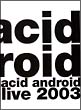 acid　android　live　2003
