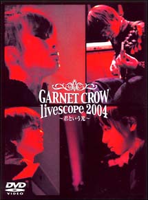 GARNET CROW Live Scope 2004 〜君という光〜/ＧＡＲＮＥＴ ＣＲＯＷ