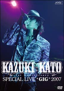 Kazuki　Kato　1st　Anniversary　Special　Live　”GIG”　2007