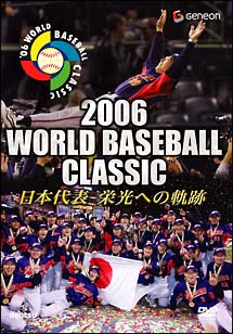 ２００６　ＷＯＲＬＤ　ＢＡＳＥＢＡＬＬ　ＣＬＡＳＳＩＣ　日本代表　栄光への軌跡