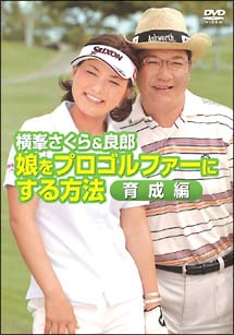 横峯さくら＆良郎　娘をプロゴルファーにする方法　育成編