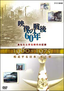 あなたと作る時代の記録　映像の戦後６０年　１９６０～１９７５　疾走する日本・光と影
