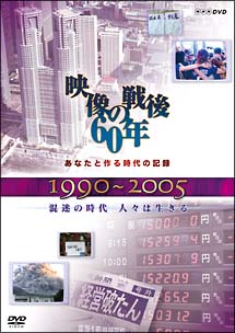 あなたと作る時代の記録　映像の戦後60年　1990〜2005　混迷の時代　人々は生きる