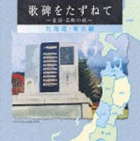 歌碑をたずねて～童謡・名曲さがしの旅～（ディスク１）北海道・東北編