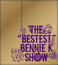 THE “BESTEST” BENNIE K SHOW