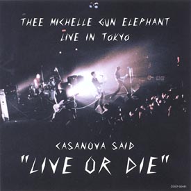 ＣＡＳＡＮＯＶＡ　ＳＡＩＤ”ＬＩＶＥ　ＯＲ　ＤＩＥ”～ミッシエル　ガン　エレファント　ライヴ　イン　トーキョー