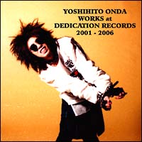 YOSHIHITO ONDA WORKS at DEDICATION RECORDS 2001-2006