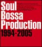 Soul　Bossa　Production　1994－2005