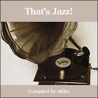 Ｔｈａｔ’ｓ　Ｊａｚｚ！－Ｃｏｍｐｉｌｅｄ　ｂｙ　ａｋｉｋｏ－