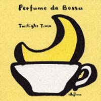 Ｐｅｒｆｕｍｅ　ｄａ　Ｂｏｓｓａ　ボッサのかほり～Ｔｗｉｌｉｇｈｔ　Ｔｉｍｅ