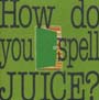 How　do　you　spell　JUICE