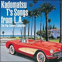 Kadomatsu T’s Songs from L.A.～The Pop Covers Collection～