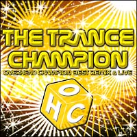 ＴＨＥ　ＴＲＡＮＣＥ　ＣＨＡＭＰＩＯＮ～Ｏｖｅｒｈｅａｄ　Ｃｈａｍｐｉｏｎ　ＢＥＳＴ　ＲＥＭＩＸ　＆　ＬＩＶＥ