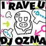 I　RAVE　U　feat．DJ　OZMA(DVD付)