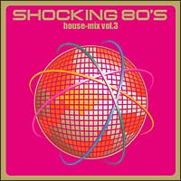 80’s Re-mixers『SHOCKING 80’S House-Mix Vol.3』