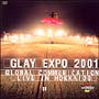 GLAY　EXPO　2001　GLOBAL　COMMUNICATION　LIVE　IN　HOKKAIDO