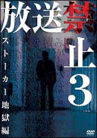 放送禁止　3　ストーカー地獄篇