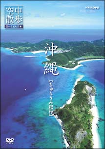 空中散歩 空から見た日本「沖縄 ちゅらうみ紀行」