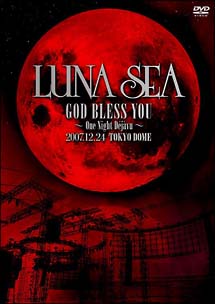 LUNA　SEA　GOD　BLESS　YOU　〜One　Night　Dejavu〜　2007．12．24　TOKYO　DOME