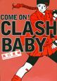 ＣＯＭＥ　ＯＮ！ＣＬＡＳＨ　ＢＡＢＹ