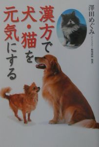 漢方で犬 猫を元気にする 澤田めぐみの本 情報誌 Tsutaya ツタヤ