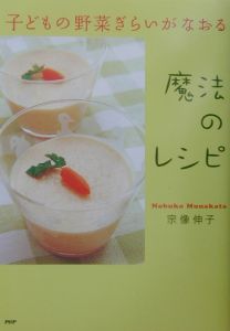 子どもの野菜ぎらいがなおる魔法のレシピ
