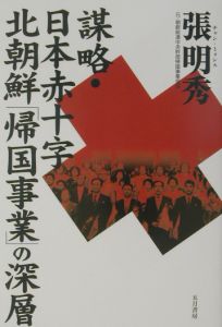 謀略・日本赤十字北朝鮮「帰国事業」の深層