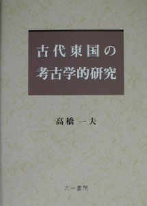 古代東国の考古学的研究/六一書房/高橋一夫（単行本） 古代東国の考古学的研究/高橋一夫 - 販売書籍｜TSUTAYA レンタル