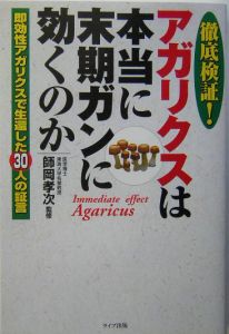 徹底検証！アガリクスは本当に末期ガンに効くのか