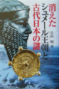 消えたシュメール王朝と古代日本の謎