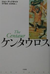 ケンタウロス　ジョン・アップダイク ケンタウロス/ジョン・アップダイク - 販売書籍｜TSUTAYA レンタル