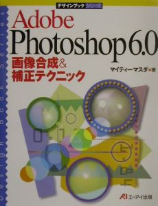 Ａｄｏｂｅ　Ｐｈｏｔｏｓｈｏｐ　６．０画像合成＆補正テクニック