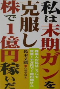 私は末期ガンを克服し、株で１億円稼いだ