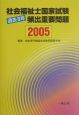 社会福祉士国家試験　過去3年頻出重要問題　2005