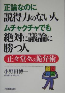 正論なのに説得力のない人ムチャクチャでも絶対に議論に勝つ人