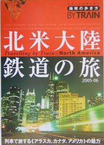 地球の歩き方ｂｙ　ｔｒａｉｎ　北米大陸鉄道の旅　２００５～２００６