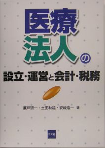 医療法人の設立・運営と税務対策 平成１２年１１月/清文社/瀬戸研一（単行本） 医療法人の設立・運営と会計・税務 / 瀬戸 研一/安岐 浩一/西 貢