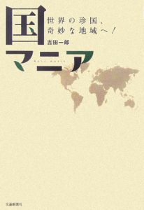 国マニア　世界の珍国、奇妙な地域へ！