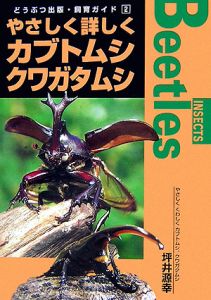 やさしく詳しくカブトムシ、クワガタムシ