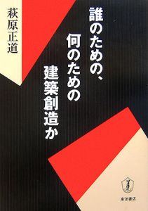 誰のための、何のための建築創造か