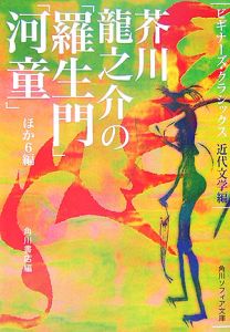 芥川龍之介の「羅生門」「河童」ほか６編　ビギナーズクラシックス　近代文学編