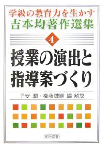 授業の演出と指導案づくり 学級の教育力を生かす吉本均著作選集4