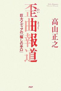 歪曲報道 巨大メディアの「騙しの手口」