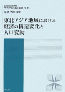 『東北アジア地域における経済の構造変化と人口変動』日本貿易振興機構アジア経済研究所