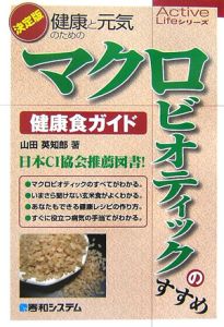 健康と元気のためのマクロビオティックのすすめ　健康食ガイド＜決定版＞