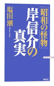 「昭和の怪物」岸信介の真実